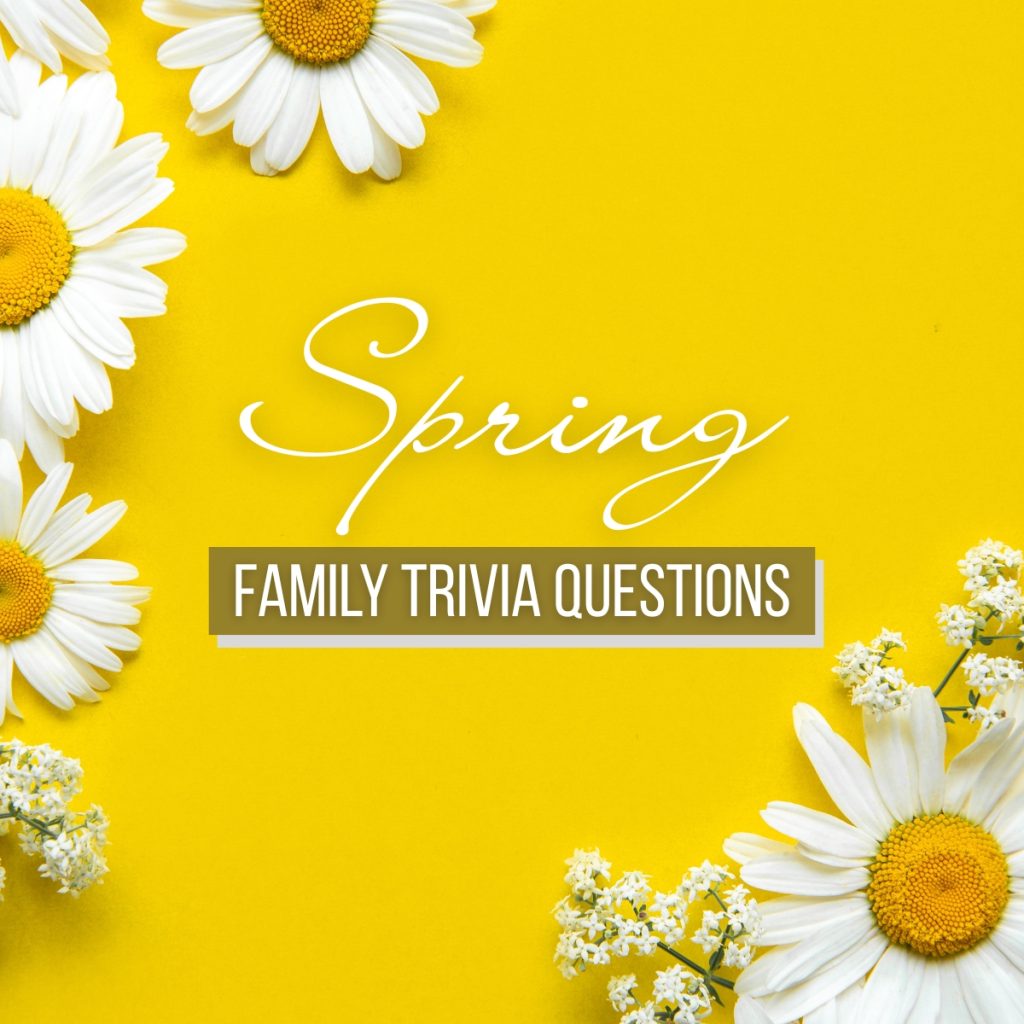 Spring Family Trivia Questions